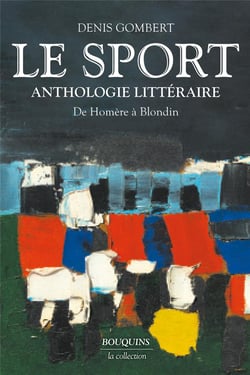 Le sport : Anthologie littéraire : De Homère à Blondin