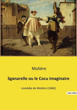 Sganarelle ou le Cocu imaginaire : Une comédie de Molière sur les malentendus et les jalousies conjugales
