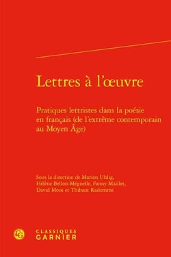Lettres à l'oeuvre : pratiques lettristes dans la poésie en francais (de l'extrême contemporain au Moyen Age)
