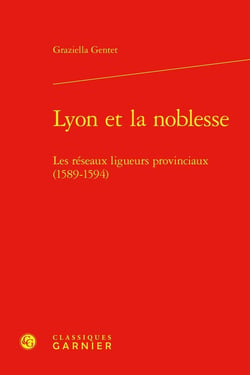 Lyon et la noblesse : Les réseaux ligueurs provinciaux (1589-1594)