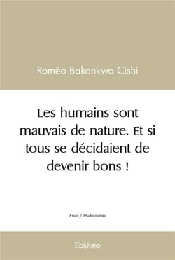 Les humains sont mauvais de nature. et si tous se decidaient de devenir bons !
