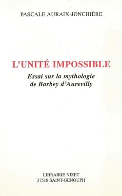 L'Unité impossible : Essai sur la mythologie de Barbey d'Aurevilly