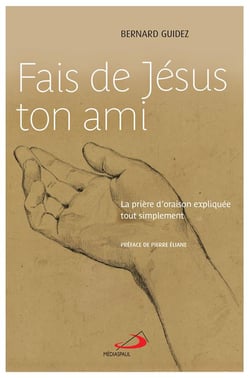 Fais de Jésus ton ami - la prière d'oraison expliquée tout simplement