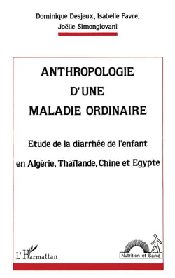 Anthropologie d'une maladie ordinaire : Étude de la diarrhée de l'enfant en Algérie, Thaïlande, Chine et Égypte