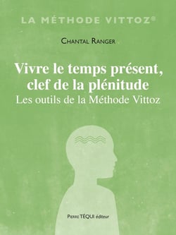 Vivre le temps présent, clef de la plénitude : Les outils de la méthode Vittoz
