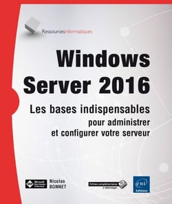 Windows Server 2016 - les bases indispensables pour administrer et configurer votre serveur