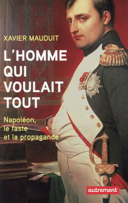 L'homme qui voulait tout - napoleon, le faste et la propagande