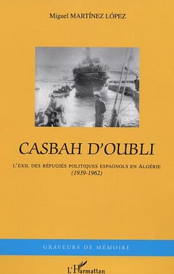 Casbah d'oubli : L'exil des réfugiés politiques espagnols en Algérie (1939-1962)