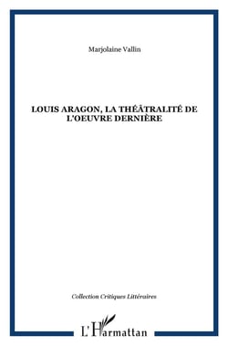 Louis Aragon, la théâtralité de l'oeuvre dernière