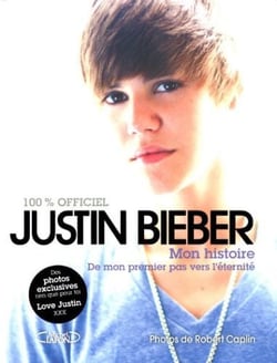 Justin Bieber - mon histoire, de mon premier pas vers l'éternité
