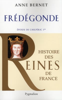 Histoire des reines de France - Frédégonde, épouse de Chilpéric 1er