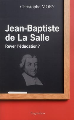 Jean-Baptiste de La Salle - rêver l'éducation ?