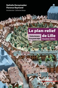 Le plan relief de Lille - petite histoire d'un grand objet (2e édition)