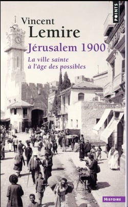 Jérusalem 1900 - la ville sainte à l'âge des possibles