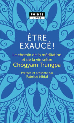 Être exaucé ! le chemin de la méditation et de la vie selon Chögyam Trungpa