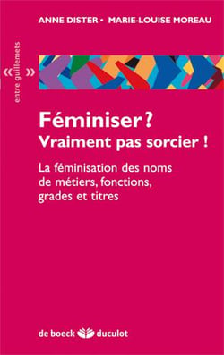 Féminiser ? vraiment pas sorcier ! la féminisation des noms de métiers, fonctions, grades et titres