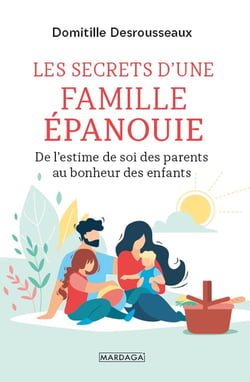 Les secrets d'une famille épanouie - de l'estime de soi des parents au bonheur des enfants