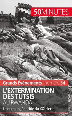 L'extermination des Tutsis au Rwanda - le dernier génocide du XXe siècle