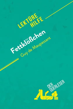 Fettklößchen von Guy de Maupassant (Lektürehilfe) : Detaillierte Zusammenfassung, Personenanalyse und Interpretation
