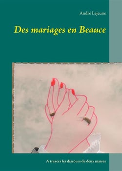 Des mariages en Beauce - à travers les discours de deux maires