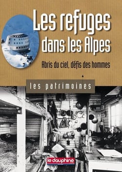 Les refuges dans les Alpes - abris du ciel, défis des hommes