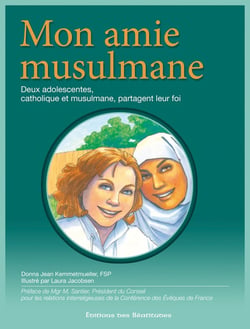 Mon amie musulmane : Deux adolescentes, catholique et musulmane, partagent leur foi