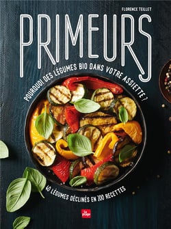 Primeurs - pourquoi des légumes bio dans votre assiette ? - 40 légumes déclinés en 200 recettes