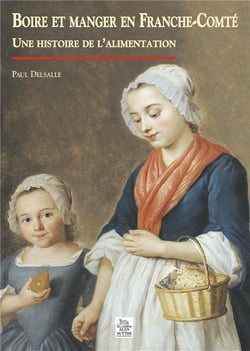 Boire et manger en Franche-Comté -  une histoire de l'alimentation