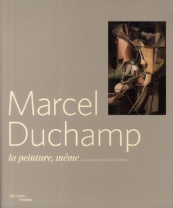 Marcel Duchamp - la peinture même 1910-1923