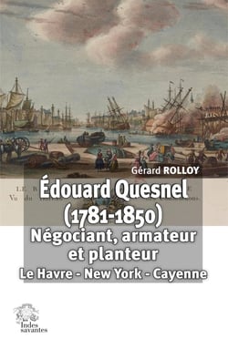 Édouard Quesnel (1781-1850) : Négociant, armateur et planteur : Le Havre - New York - Cayenne