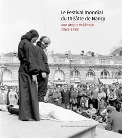 Le festival mondial du théâtre de Nancy - une utopie théâtrale 1963-1983