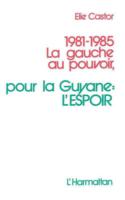 1981-1985 la gauche au pouvoir - pour la Guyane : l'espoir