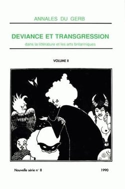 Annales du GERB (Groupe d'Études et de Recherches Britanniques/MSHA). Nouvelle série : N°8/1990. Déviance et transgression dans la littérature et les arts britanniques : tome II