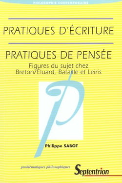 PRATIQUES D'ECRITURE, PRATIQUES DE PENSEE. FIGURES DU SUJET CHEZ BRET ON/ELUARD, BATAILLE ET LEIRIS : Figures du sujet chez Breton/Eluard, Bataille et Leiris