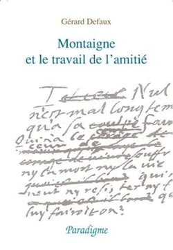 Montaigne et le travail de l'amitié - du lit de mort d'Etienne de la Boétie aux essais de 1595