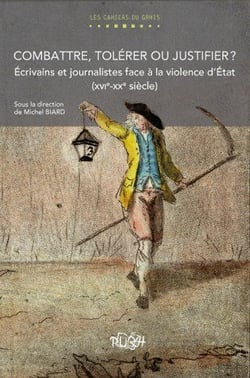 Combattre, tolérer ou justifier ? : Écrivains et journalistes face à la violence d'État (16e-20e siècle)