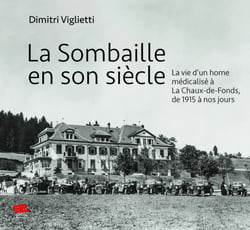 La Sombaille en son siècle : La vie d'un home médicalisé à La Chaux-de-Fonds, de 1915 à nos jours