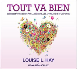 Tout va bien - guérissez votre corps par la médecine, les affirmations et l'intuition