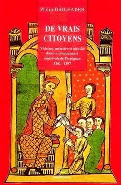 De vrais citoyens - violences, mémoire et identité dans la communauté médiévale de Perpignan 1362-1397