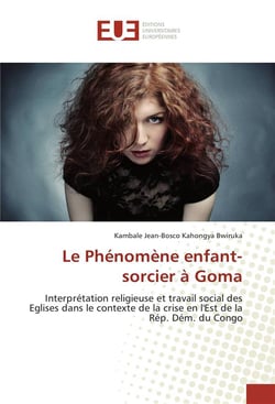 Le phénomène enfant-sorcier à Goma - interprétation religieuse et travail social des Eglises dans le contexte de la crise en l'Est de la République démocratique du Congo