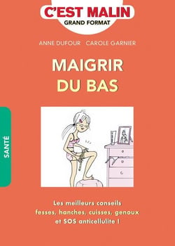 C'est malin grand format : maigrir du bas - les meilleurs conseils fesses, hanches, cuisses, genoux et SOS cellulite !