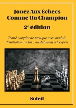 Jouez aux échecs comme un champion : traité complet de tactique avec module d'initiation inclus : du débutant à l'expert (2e édition)