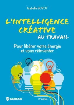 L'intelligence créative au travail : pour libérer votre énergie et vous réinventer (2e édition)
