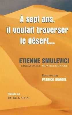 À 7 ans, il voulait traverser le désert... etienne smulevici « l'inoxydable monsieur dakar »
