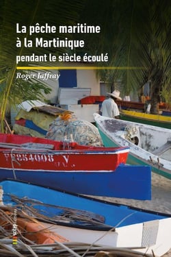 La pêche maritime aux Antilles-Guyane Tome 3 : La Pêche Maritime à la Martinique pendant le siècle écoulé