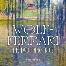 Wolf-Ferrari : les 2 trios pour piano. Trio Archè