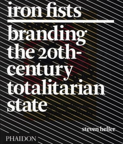 IRON FISTS, BRANDING THE 20TH-CENTURY TOTALITARIAN STATE