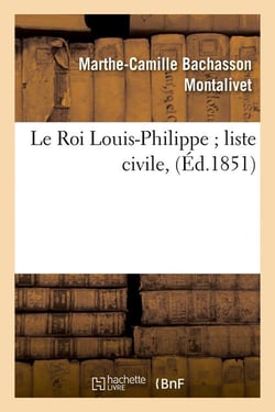 Le Roi Louis-Philippe liste civile, (Éd.1851)