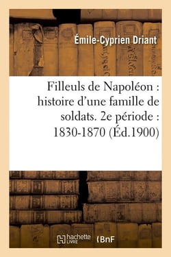 Filleuls de napoleon : histoire d'une famille de soldats. 2e periode : 1830-1870 (ed.1900)