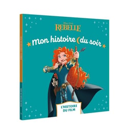 Mon histoire du soir : Rebelle : L'histoire du film